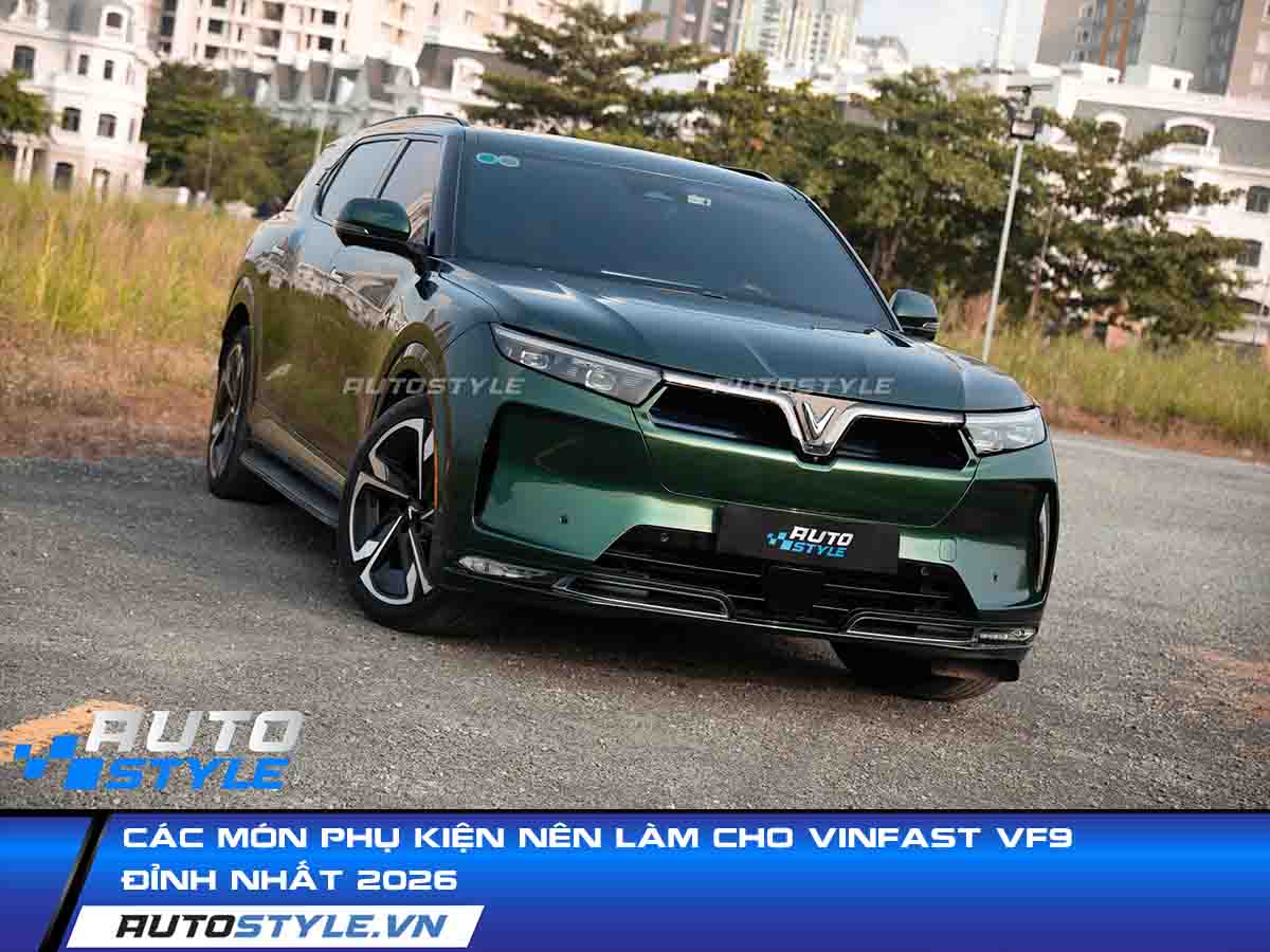 Các Món Phụ Kiện Nên Làm Cho VinFast VF9 Đỉnh Nhất 2026