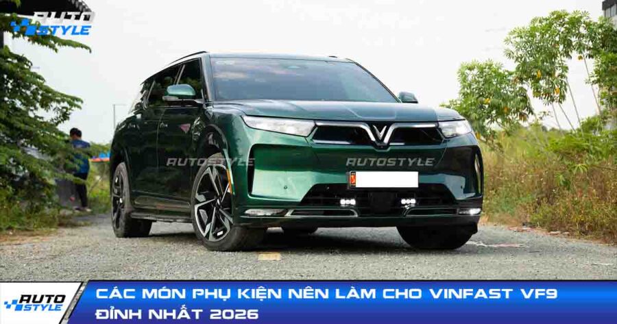 Các Món Phụ Kiện Nên Làm Cho VinFast VF9 Đỉnh Nhất 2026