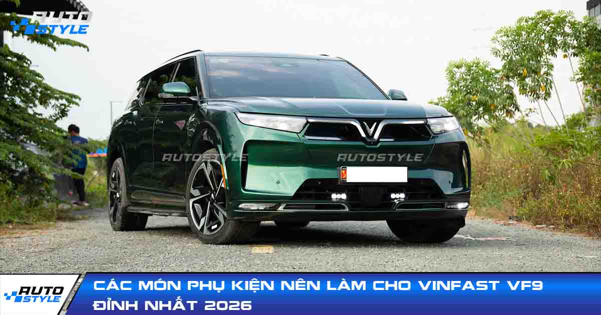Các Món Phụ Kiện Nên Làm Cho VinFast VF9 Đỉnh Nhất 2026