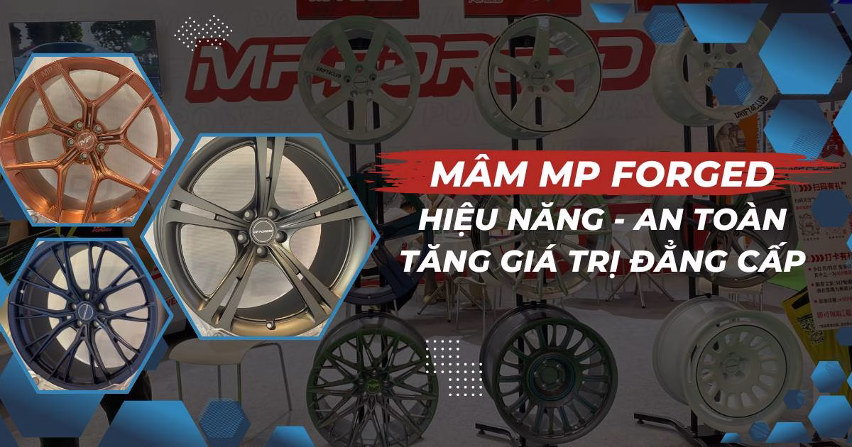 Mâm Mp Forged: Hiệu Năng, An Toàn Và Tăng Giá Trị Đẳng Cấp Của Chiếc Xe