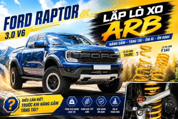 Raptor 3.0 V6 Lắp Lò Xo ARB: Kinh Nghiệm Nâng Gầm Tăng Tải